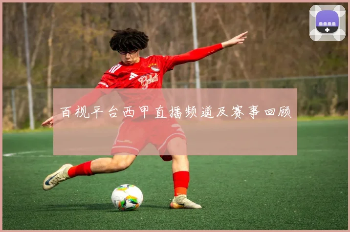 百视平台西甲直播频道及赛事回顾