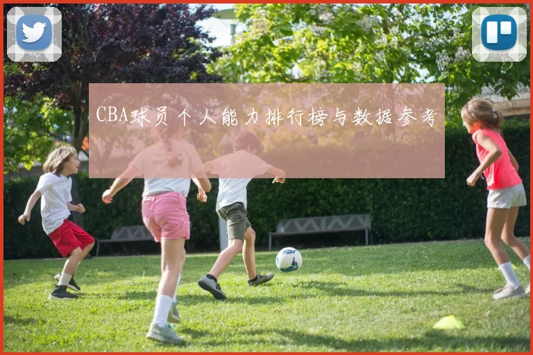 CBA球员个人能力排行榜与数据参考